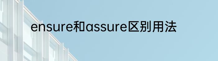 ensure和assure区别用法