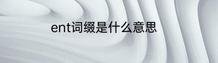 ent词缀是什么意思