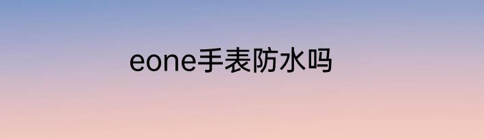 eone手表防水吗