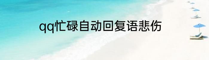 qq忙碌自动回复语悲伤