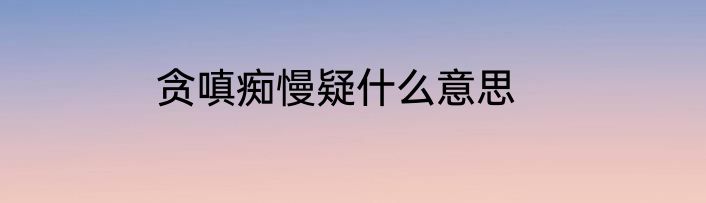 贪嗔痴慢疑什么意思