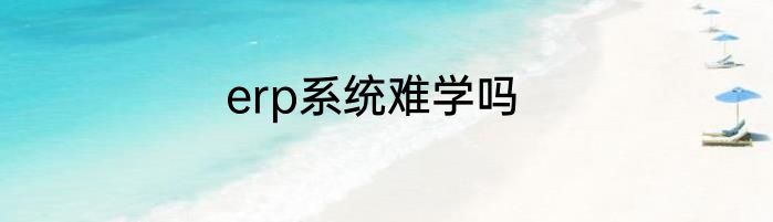 erp系统难学吗