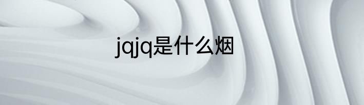 jqjq是什么烟