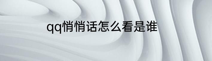 qq悄悄话怎么看是谁
