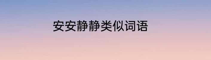 安安静静类似词语