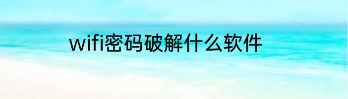 wifi密码破解什么软件