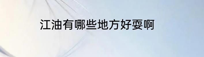 江油有哪些地方好耍啊