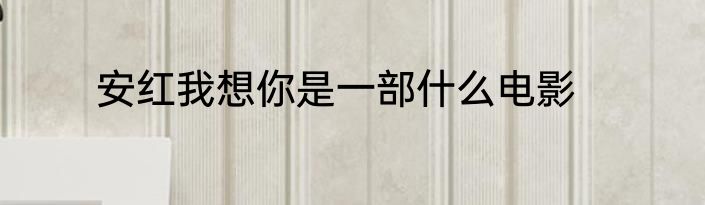 安红我想你是一部什么电影