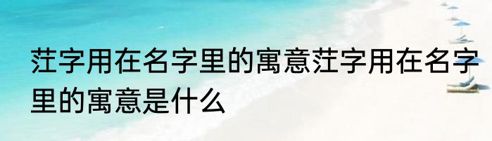 茳字用在名字里的寓意茳字用在名字里的寓意是什么