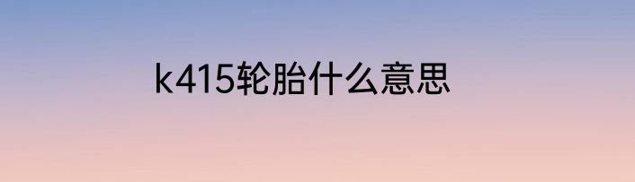 k415轮胎什么意思