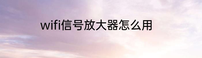 wifi信号放大器怎么用