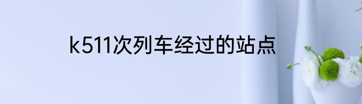 k511次列车经过的站点