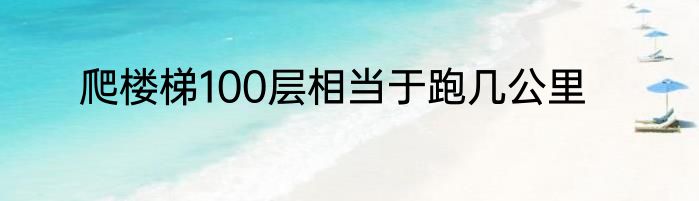 爬楼梯100层相当于跑几公里