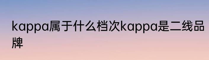 kappa属于什么档次kappa是二线品牌