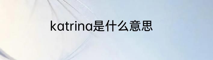 katrina是什么意思