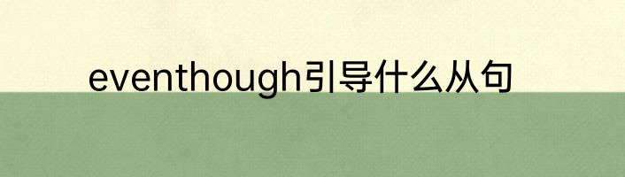 eventhough引导什么从句