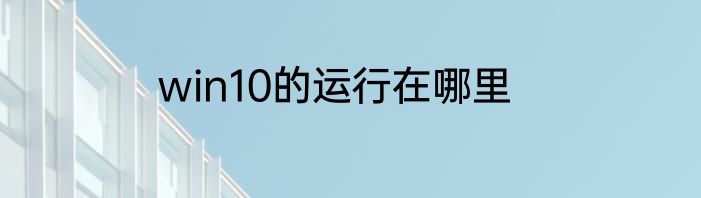 win10的运行在哪里