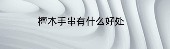 檀木手串有什么好处