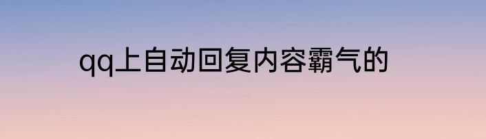qq上自动回复内容霸气的