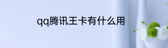 qq腾讯王卡有什么用