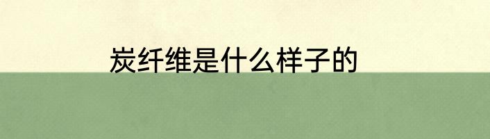 炭纤维是什么样子的