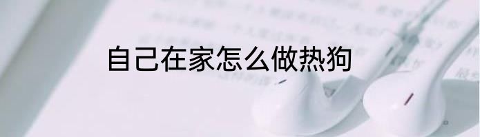 自己在家怎么做热狗