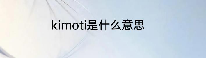 kimoti是什么意思