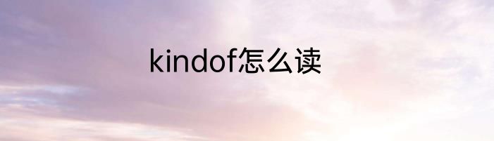 kindof怎么读