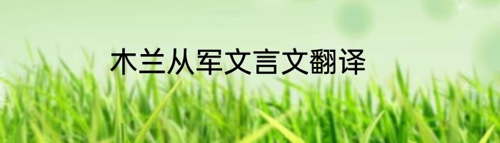 木兰从军文言文翻译