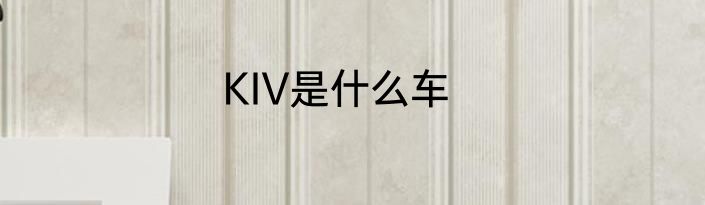 KIV是什么车