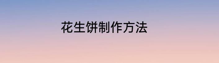 花生饼制作方法