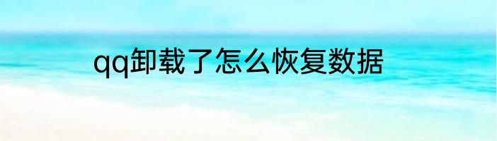 qq卸载了怎么恢复数据