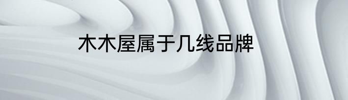 木木屋属于几线品牌