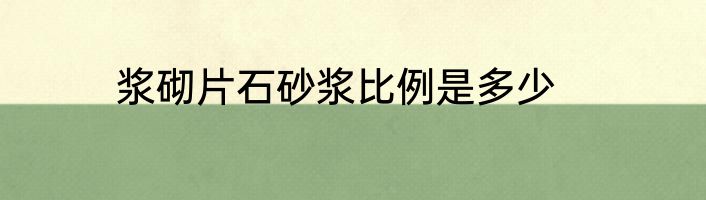 浆砌片石砂浆比例是多少