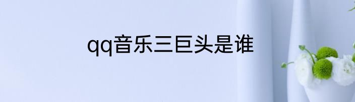 qq音乐三巨头是谁