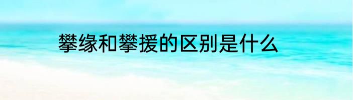 攀缘和攀援的区别是什么