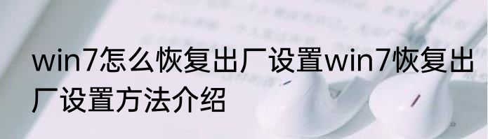 win7怎么恢复出厂设置win7恢复出厂设置方法介绍