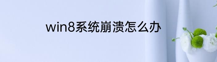 win8系统崩溃怎么办