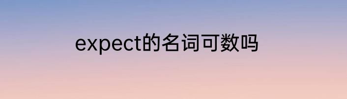 expect的名词可数吗