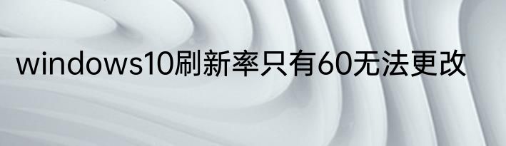 windows10刷新率只有60无法更改