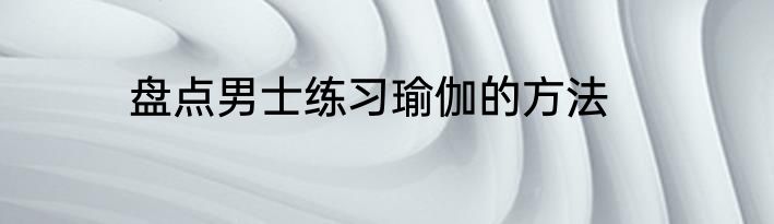 盘点男士练习瑜伽的方法
