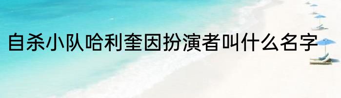 自杀小队哈利奎因扮演者叫什么名字
