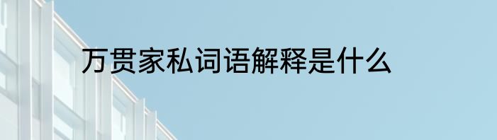 万贯家私词语解释是什么