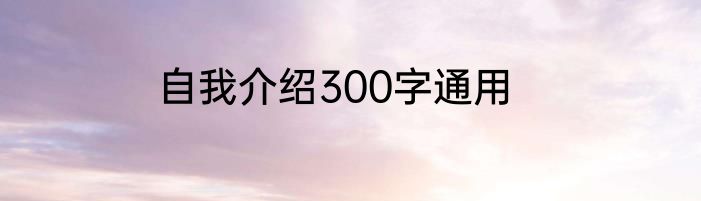 自我介绍300字通用