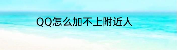 QQ怎么加不上附近人