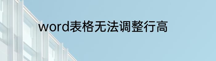 word表格无法调整行高
