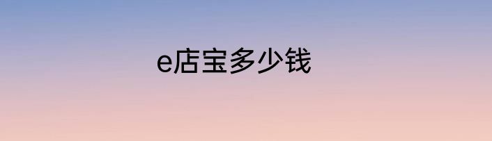 e店宝多少钱