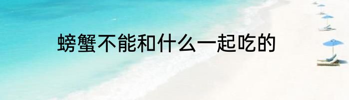 螃蟹不能和什么一起吃的