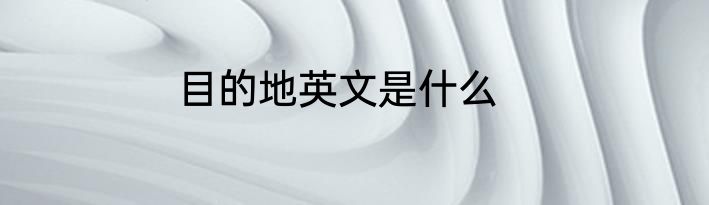目的地英文是什么