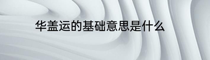 华盖运的基础意思是什么